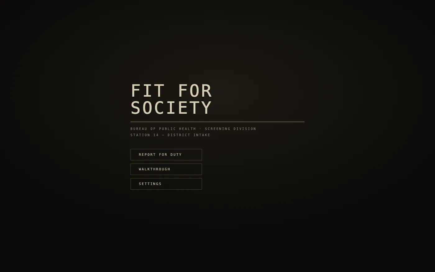 The title screen: FIT FOR SOCIETY in large mono type over a dark room, above three options: report for duty, walkthrough, settings